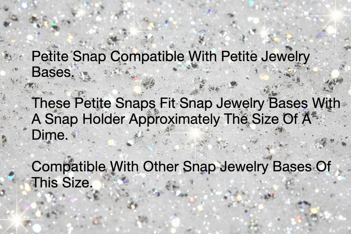 Black text on a white background stating: 'Petite Snap Compatible With Petite Jewelry Bases. These Petite Snaps Fit Snap Jewelry Bases With A Snap Holder Approximately The Size Of A Dime.