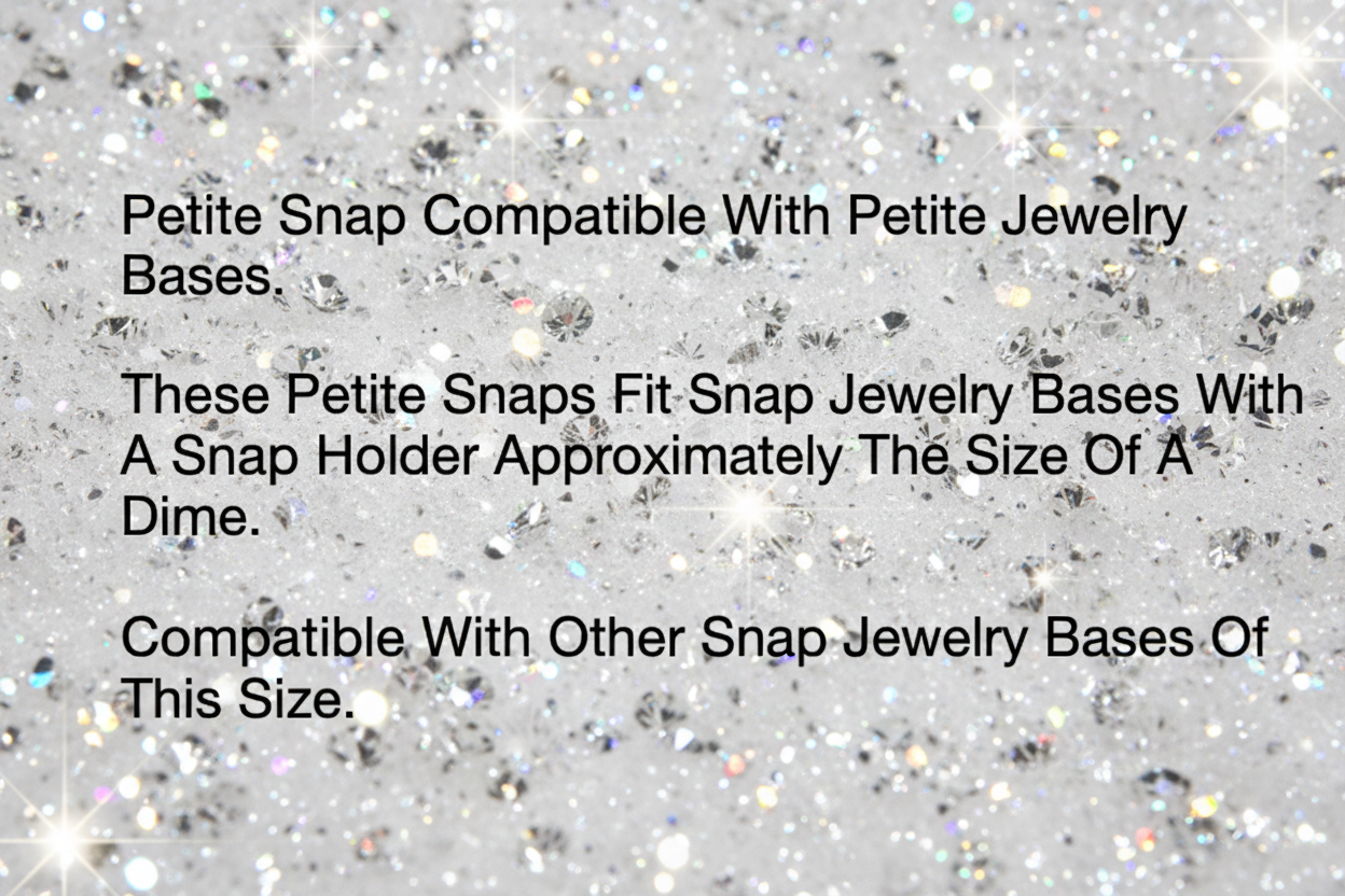 Black text on a white background stating: 'Petite Snap Compatible With Petite Jewelry Bases. These Petite Snaps Fit Snap Jewelry Bases With A Snap Holder Approximately The Size Of A Dime.